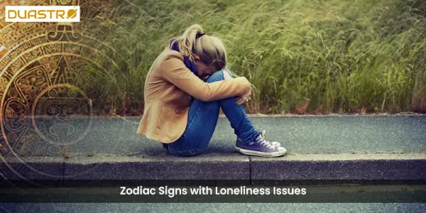 Zodiac Signs with Loneliness Issues